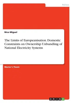 Les limites de l'européanisation. Contraintes nationales sur le dégroupage de la propriété des réseaux électriques nationaux - The Limits of Europeanisation. Domestic Constraints on Ownership Unbundling of National Electricity Systems