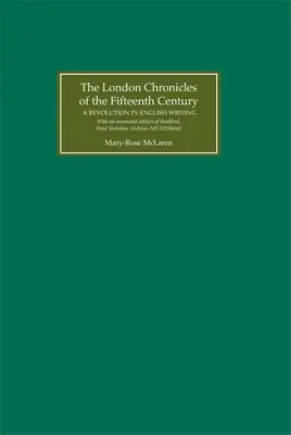 Les chroniques londoniennes du quinzième siècle : Une révolution dans l'écriture anglaise. avec une édition annotée de Bradford, West Yorkshire Archives MS 32d - The London Chronicles of the Fifteenth Century: A Revolution in English Writing. with an Annotated Edition of Bradford, West Yorkshire Archives MS 32d