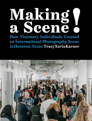 Faire une scène ! Comment des individus visionnaires ont créé une scène photographique internationale à Houston, Texas - Making a Scene!: How Visionary Individuals Created an International Photography Scene in Houston, Texas