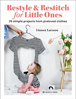 Restyle & Restitch for Little Ones : 30 projets simples à partir de vêtements usagés - Restyle & Restitch for Little Ones: 30 Simple Projects from Preloved Clothes