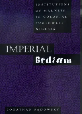 Imperial Bedlam : Les institutions de la folie dans le sud-ouest colonial du Nigeria Volume 10 - Imperial Bedlam: Institutions of Madness in Colonial Southwest Nigeria Volume 10