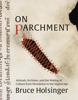 Sur le parchemin : Animaux, archives et fabrication de la culture d'Hérodote à l'ère numérique - On Parchment: Animals, Archives, and the Making of Culture from Herodotus to the Digital Age