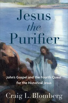 Jésus le purificateur : L'Évangile de Jean et la quatrième quête du Jésus historique - Jesus the Purifier: John's Gospel and the Fourth Quest for the Historical Jesus