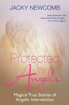 Protégé par les anges : Histoires vraies et magiques d'interventions angéliques - Protected by Angels: Magical True Stories of Angelic Intervention