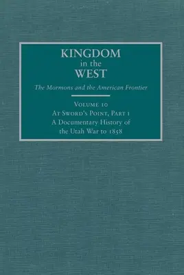 À la pointe de l'épée, première partie : une histoire documentaire de la guerre d'Utah jusqu'en 1858 - At Sword's Point, Part I: A Documentary History of the Utah War to 1858