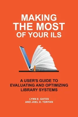 Tirer le meilleur parti de votre ILS : Guide de l'utilisateur pour l'évaluation et l'optimisation des systèmes de bibliothèque - Making the Most of Your ILS: A User's Guide to Evaluating and Optimizing Library Systems
