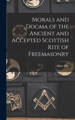 Morale et dogme du rite écossais ancien et accepté de la franc-maçonnerie - Morals and Dogma of the Ancient and Accepted Scottish Rite of Freemasonry
