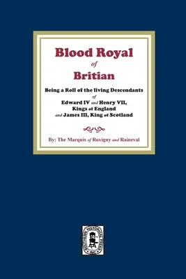 Le sang royal de Grande-Bretagne. Liste des descendants vivants d'Édouard IV et d'Henri VII, rois d'Angleterre, et de Jacques III, roi d'Écosse. - The Blood Royal of Britain. Being a Roll of the Living Descendants of Edward IV and Henry VII Kings of England and James III, King of Scotland
