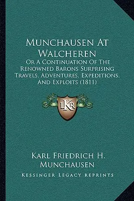 Munchausen à Walcheren : Ou la suite des surprenants voyages, aventures, expéditions et exploits du célèbre baron - Munchausen at Walcheren: Or a Continuation of the Renowned Barons Surprising Travels, Adventures, Expeditions, and Exploits