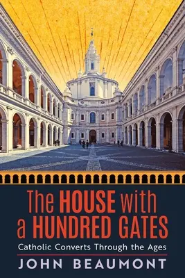 La maison aux cent portes : Les conversions catholiques à travers les âges - The House With a Hundred Gates: Catholic Converts Through the Ages