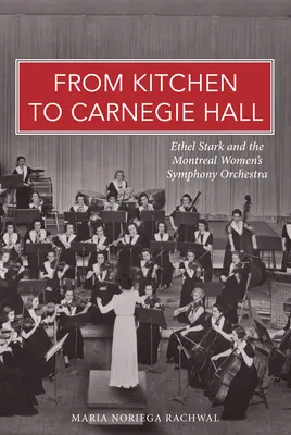 De la cuisine au Carnegie Hall : Ethel Stark et l'Orchestre symphonique des femmes de Montréal - From Kitchen to Carnegie Hall: Ethel Stark and the Montreal Women's Symphony Orchestra