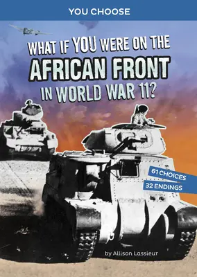 Et si vous étiez sur le front africain pendant la Seconde Guerre mondiale ? Une aventure historique interactive - What If You Were on the African Front in World War II?: An Interactive History Adventure