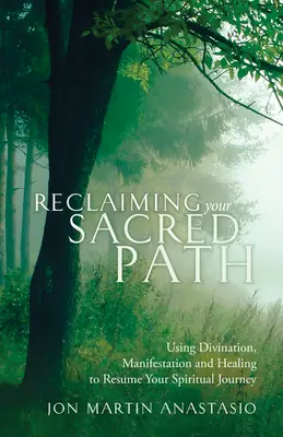 Reclaiming Your Sacred Path : Utiliser la divination, la manifestation et la guérison pour reprendre votre voyage spirituel - Reclaiming Your Sacred Path: Using Divination, Manifestation and Healing to Resume Your Spiritual Journey