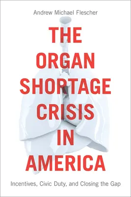 La crise de la pénurie d'organes en Amérique : incitations, devoir civique et réduction de l'écart /]candrew Michael Flescher - The Organ Shortage Crisis in America: Incentives, Civic Duty, and Closing the Gap /]candrew Michael Flescher