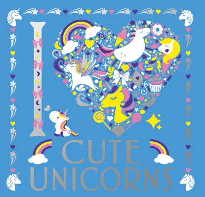 J'aime les licornes mignonnes : Volume 6 - I Heart Cute Unicorns: Volume 6