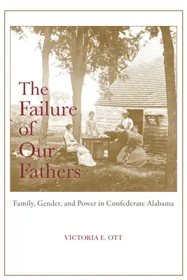 L'échec de nos pères : Famille, genre et pouvoir dans l'Alabama confédéré - The Failure of Our Fathers: Family, Gender, and Power in Confederate Alabama