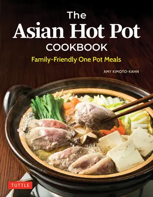 The Asian Hot Pot Cookbook : Des repas en une seule casserole pour toute la famille - The Asian Hot Pot Cookbook: Family-Friendly One Pot Meals