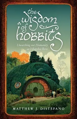 La sagesse des Hobbits : A la découverte de notre humanité au 3 Bagshot Row - The Wisdom of Hobbits: Unearthing Our Humanity at 3 Bagshot Row