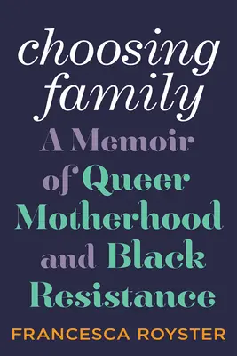 Choisir la famille : Une mémoire de la maternité queer et de la résistance noire - Choosing Family: A Memoir of Queer Motherhood and Black Resistance