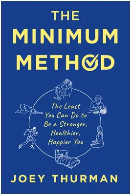 La méthode minimale : Le moins que vous puissiez faire pour être plus fort, en meilleure santé et plus heureux - The Minimum Method: The Least You Can Do to Be a Stronger, Healthier, Happier You