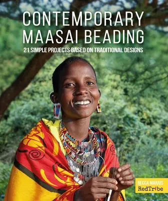 Perlage masaï contemporain : 21 projets simples basés sur des motifs traditionnels - Contemporary Maasai Beading: 21 Simple Projects Based on Traditional Designs