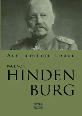 Paul von Hindenburg : Aus meinem Leben - Paul von Hindenburg: Aus meinem Leben