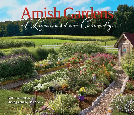 Les jardins amish du comté de Lancaster : Jardins de cuisine et recettes familiales - Amish Gardens of Lancaster County: Kitchen Gardens and Family Recipes