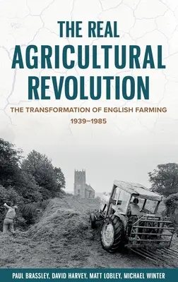 La véritable révolution agricole : La transformation de l'agriculture anglaise, 1939-1985 - The Real Agricultural Revolution: The Transformation of English Farming, 1939-1985
