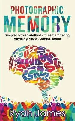 La mémoire photographique : Les méthodes simples et éprouvées pour se souvenir de tout plus vite, plus longtemps et mieux (Accelerated Learning Series) (Volume 1) - Photographic Memory: Simple, Proven Methods to Remembering Anything Faster, Longer, Better (Accelerated Learning Series) (Volume 1)