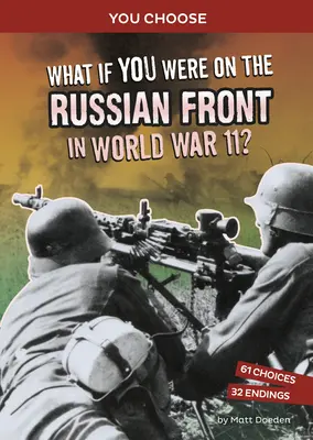 Et si vous étiez sur le front russe pendant la Seconde Guerre mondiale ? Une aventure historique interactive - What If You Were on the Russian Front in World War II?: An Interactive History Adventure