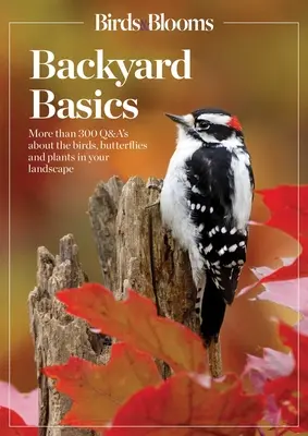 Birds and Blooms Backyard Basics : Plus de 300 questions et réponses sur les oiseaux, les papillons et les plantes de votre paysage - Birds and Blooms Backyard Basics: More Than 300 Q&as about Birds, Butterflies and Plants in Your Landscape