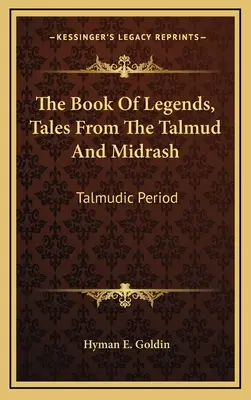 Le livre des légendes, contes du Talmud et du Midrash : Période talmudique - The Book of Legends, Tales from the Talmud and Midrash: Talmudic Period