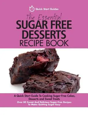Le livre de recettes des desserts sans sucre : Un guide de démarrage rapide pour cuisiner des gâteaux, des desserts et des friandises sans sucre. Plus de 80 recettes sucrées et délicieuses - The Essential Sugar Free Desserts Recipe Book: A Quick Start Guide To Cooking Sugar-Free Cakes, Desserts and Sweet Treats. Over 80 Sweet And Delicious