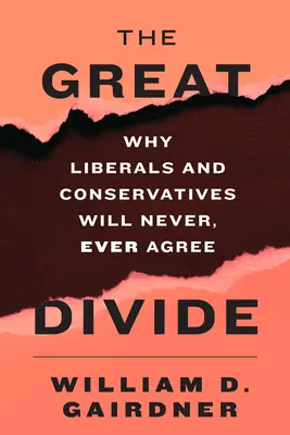 Le grand fossé : Pourquoi les libéraux et les conservateurs ne seront jamais, jamais d'accord - The Great Divide: Why Liberals and Conservatives Will Never, Ever Agree