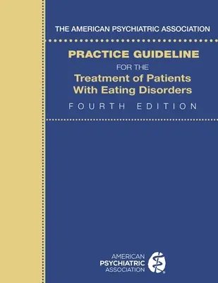 The American Psychiatric Association Practice Guideline for the Treatment of Patients with Eating Disorders (Guide de pratique de l'American Psychiatric Association pour le traitement des patients souffrant de troubles de l'alimentation) - The American Psychiatric Association Practice Guideline for the Treatment of Patients with Eating Disorders