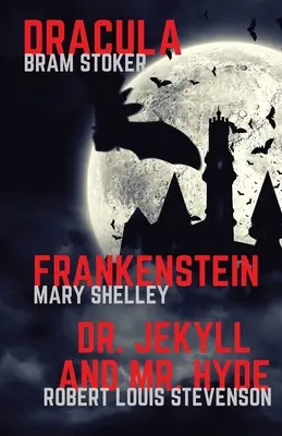 Frankenstein, Dracula, Dr. Jekyll et Mr. Hyde : Trois classiques de l'horreur en un seul livre - Frankenstein, Dracula, Dr. Jekyll and Mr. Hyde: Three Classics of Horror in one book only