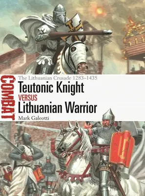 Chevalier teutonique contre guerrier lituanien : La croisade lituanienne 1283-1435 - Teutonic Knight Vs Lithuanian Warrior: The Lithuanian Crusade 1283-1435