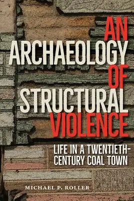Une archéologie de la violence structurelle : La vie dans une ville minière du vingtième siècle - An Archaeology of Structural Violence: Life in a Twentieth-Century Coal Town