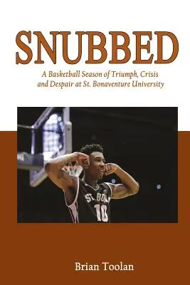 Snubbed : Une saison de basket-ball de triomphe, de crise et de désespoir à l'Université Saint-Bonaventure - Snubbed: A Basketball Season of Triumph, Crisis and Despair at St. Bonaventure University