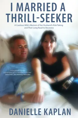 J'ai épousé un amateur de sensations fortes : Les mémoires d'une femme prudente sur la prise de risque de son mari et leur long chemin vers la guérison - I Married a Thrill-Seeker: A Cautious Wife's Memoir of Her Husband's Risk-Taking and Their Long Road to Recovery