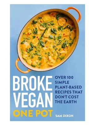 Broke Vegan : Un pot : plus de 100 recettes simples à base de plantes qui ne coûtent pas la peau des fesses - Broke Vegan: One Pot: Over 100 Simple Plant-Based Recipes That Don't Cost the Earth