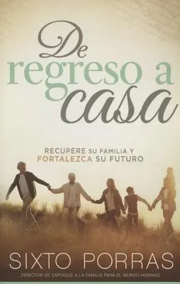 de Regreso a Casa : Récupérer sa famille et fortifier son avenir - de Regreso a Casa: Recupere Su Familia Y Fortalezca Su Futuro