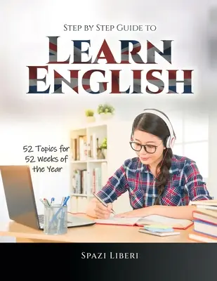 Guide pas à pas pour apprendre l'anglais : 52 sujets pour 52 semaines de l'année - Step by Step Guide to Learn English: 52 Topics for 52 Weeks of the Year
