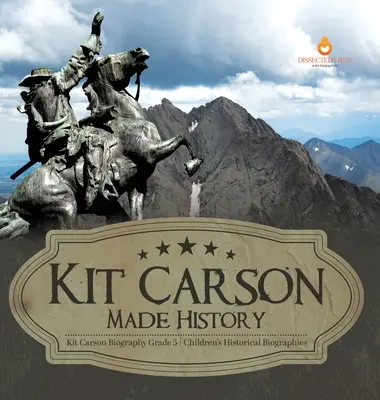 Kit Carson a marqué l'histoire Biographie de Kit Carson 5e année Biographies historiques pour enfants - Kit Carson Made History Kit Carson Biography Grade 5 Children's Historical Biographies