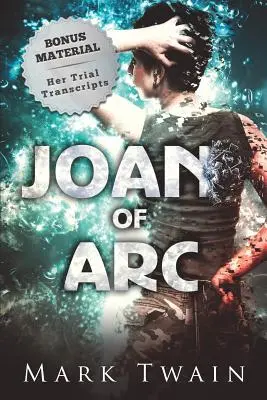Jeanne d'Arc (annotée) : Et les transcriptions de son procès - Joan of Arc (Annotated): And Her Trial Transcripts