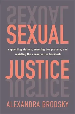 La justice sexuelle : Soutenir les victimes, garantir le respect des procédures et résister à la réaction des conservateurs - Sexual Justice: Supporting Victims, Ensuring Due Process, and Resisting the Conservative Backlash