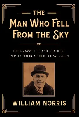 L'homme qui tombait du ciel : la vie et la mort étranges d'Alfred Loewenstein, magnat des années 20 - The Man Who Fell from the Sky: The Bizarre Life and Death of '20s Tycoon Alfred Loewenstein