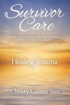 Survivor Care : Ce que les professionnels de la religion doivent savoir sur la guérison des traumatismes - Survivor Care: What Religious Professionals Need to Know about Healing Trauma