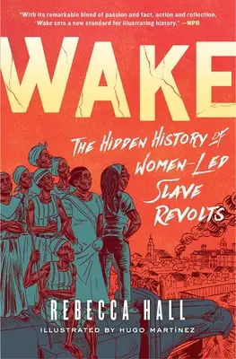 Wake : L'histoire cachée des révoltes d'esclaves menées par les femmes - Wake: The Hidden History of Women-Led Slave Revolts