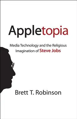 Appletopia : La technologie des médias et l'imagination religieuse de Steve Jobs - Appletopia: Media Technology and the Religious Imagination of Steve Jobs